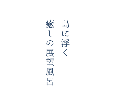 島に浮く癒しの展望風呂